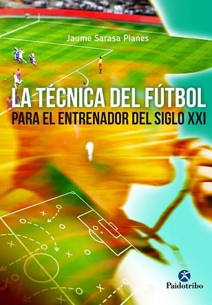 TÉCNICA DEL FÚTBOL PARA EL JUGADOR DEL SIGLO XXI, LA | 9788499105970 | SARASA PLANES, JAUME | Llibreria Aqualata | Comprar llibres en català i castellà online | Comprar llibres Igualada