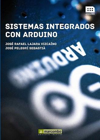 SISTEMAS INTEGRADOS CON ARDUINO | 9788426720931 | LAJARA VIZCAINO, JOSÉ RAFAEL / PELEGRÍ SABASTIÀ, JOSÉ | Llibreria Aqualata | Comprar libros en catalán y castellano online | Comprar libros Igualada