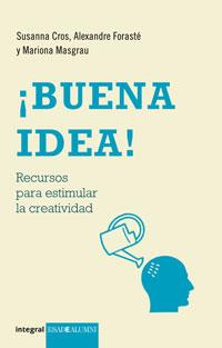 BUENA IDEA. RECUERSOS PARA ESTIMULAR LA CRATIVIDAD (ESADE) | 9788498675528 | MASGRAU, MARIONA / CROS, SUSANNA / FORASTE, ALEX | Llibreria Aqualata | Comprar llibres en català i castellà online | Comprar llibres Igualada