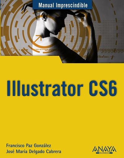 ILLUSTRATOR CS6 | 9788441532779 | DELGADO, JOSÉ MARÍA/PAZ GONZÁLEZ, FRANCISCO | Llibreria Aqualata | Comprar llibres en català i castellà online | Comprar llibres Igualada