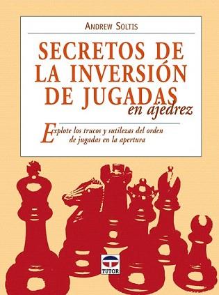 SECRETOS DE LA INVERSION DE JUGADAS EN AJEDREZ | 9788479027889 | SOLTIS, ANDREW | Llibreria Aqualata | Comprar llibres en català i castellà online | Comprar llibres Igualada