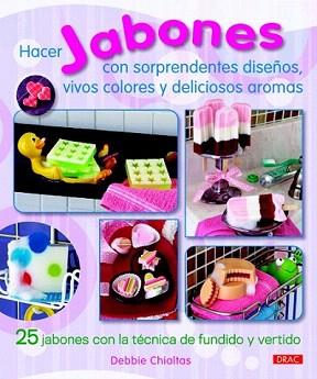 HACER JABONES CON SORPRENDENTES DISEÑOS, VIVOS COLORES Y DELICIOSOS AROMAS | 9788498742770 | CHIALTAS, DEBBIE | Llibreria Aqualata | Comprar llibres en català i castellà online | Comprar llibres Igualada