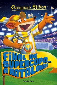 GERONIMO STILTON 65. FINAL DE SUPERCOPA... A RATALONA! | 9788491371502 | STILTON, GERONIMO | Llibreria Aqualata | Comprar llibres en català i castellà online | Comprar llibres Igualada