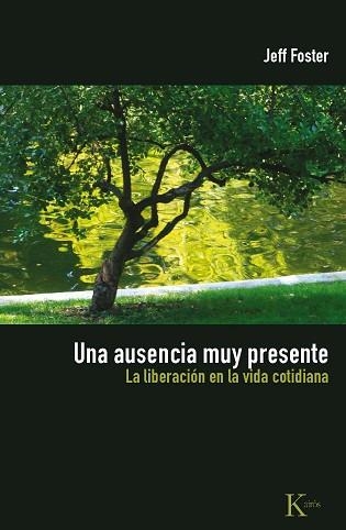 UNA AUSENCIA MUY PRESENTE. LA LIBERACION EN LA VIDA COTIDIAN | 9788472457577 | FOSTER, JEFF | Llibreria Aqualata | Comprar llibres en català i castellà online | Comprar llibres Igualada