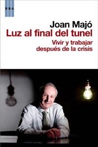 LUZ AL FINAL DEL TUNEL. VIVIR Y TRABAJAR DESPUES DE LA CRISI | 9788498679069 | MAJO, JOAN | Llibreria Aqualata | Comprar libros en catalán y castellano online | Comprar libros Igualada