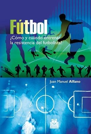 FUTBOL. COMO Y CUANDO ENTRENAR LA RESISTENCIA DEL FUTBOLISTA | 9788499100692 | ALFANO, JUAN MANUEL | Llibreria Aqualata | Comprar llibres en català i castellà online | Comprar llibres Igualada