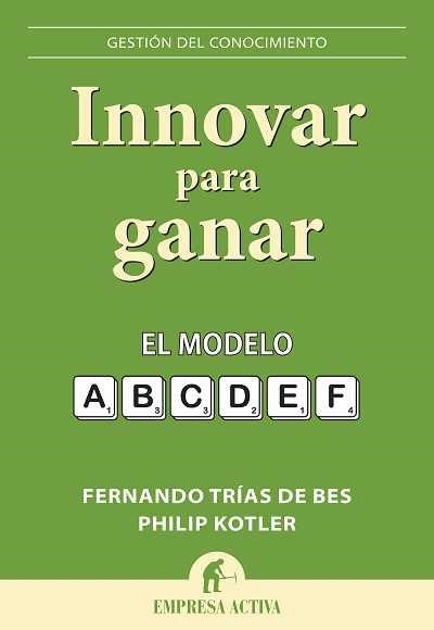 INNOVAR PARA GANAR. EL MODELO A B C D E F | 9788492452743 | TRIAS DE BES, FERNANDO / KOTLER, PHILIP | Llibreria Aqualata | Comprar libros en catalán y castellano online | Comprar libros Igualada