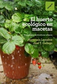 HUERTO ECOLOGICO EN MACETAS, EL | 9788492981809 | LEMAITRE, HORTENSIA / GALLEGO, JOSE T. | Llibreria Aqualata | Comprar llibres en català i castellà online | Comprar llibres Igualada