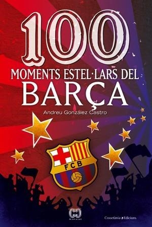 100 MOMENTS ESTEL·LARS DEL BARÇA | 9788497919111 | GONZALEZ CASTRO, ANDREU  | Llibreria Aqualata | Comprar llibres en català i castellà online | Comprar llibres Igualada