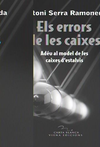 ERRORS DE LES CAIXES, ELS. ADEU AL MODEL DE LES CAIXES D'ESTALVIS (CARTA BLANCA 20) | 9788483306697 | SERRA RAMONEDA, ANTONI | Llibreria Aqualata | Comprar libros en catalán y castellano online | Comprar libros Igualada