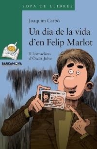 UN DIA DE LA VIDA D'EN FELIP MARLOT (SOPA DE LLIBRES VERD 185) | 9788448928339 | CARBO, JOAQUIM | Llibreria Aqualata | Comprar libros en catalán y castellano online | Comprar libros Igualada