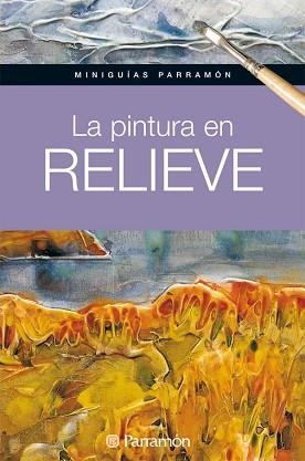 PINTURA EN RELIEVE, LA (MINIGUIAS PARRAMON) | 9788434237179 | EQUIPO PARRAMON/MARTÍN ROIG, GABRIEL | Llibreria Aqualata | Comprar libros en catalán y castellano online | Comprar libros Igualada