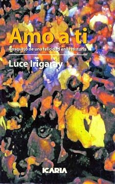 AMO A TI : BOSQUEJO DE UNA FELICIDAD EN LA HISTORIA | 9788474262339 | IRIGARAY, LUCE | Llibreria Aqualata | Comprar llibres en català i castellà online | Comprar llibres Igualada