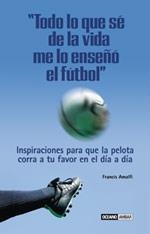 TODO LO QUE SE DE LA VIDA ME LO ENSEÑO EL FUTBOL | 9788475562438 | AMALFI, FRANCIS | Llibreria Aqualata | Comprar llibres en català i castellà online | Comprar llibres Igualada