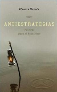 ANTIESTRATEGIAS. TACTICAS PARA EL BUEN VIVIR | 9788478715589 | NOSEDA, CLAUDIA | Llibreria Aqualata | Comprar llibres en català i castellà online | Comprar llibres Igualada