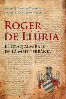 ROGER DE LLURIA. EL GRAN ALMIRALL DE LA MEDITERRANIA | 9788492437184 | PLANELLS CLAVERO, ANTONI J. / PLANELLS DE LA MAZA, ANTONI | Llibreria Aqualata | Comprar llibres en català i castellà online | Comprar llibres Igualada