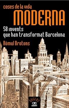 COSES DE LA VIDA MODERNA, 58 INVENTS QUE HAN TRANSFORMAT BARCELONA | 9788472460935 | BROTONS, RÒMUL | Llibreria Aqualata | Comprar libros en catalán y castellano online | Comprar libros Igualada