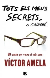 TOTS ELS MEUS SECRETS, O GAIRABÉ. 99 CANALS PER VEURE EL MÓN | 9788466651363 | AMELA, VÍCTOR | Llibreria Aqualata | Comprar libros en catalán y castellano online | Comprar libros Igualada