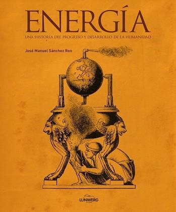 ENERGÍA. UNA HISTORIA DEL PROGRESO Y DESARROLLO DE LA HUMANIDAD | 9788497859004 | SÁNCHEZ RON, JOSÉ MANUEL  | Llibreria Aqualata | Comprar llibres en català i castellà online | Comprar llibres Igualada