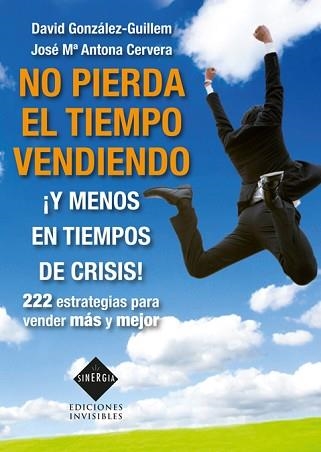 NO PIERDA EL TIEMPO VENDIENDO ¡Y MENOS EN TIEMPOS DE CRISIS! | 9788493996819 | ANTONA CERVERA, JOSÉ MARÍA / GONZÁLEZ-GUILLEM, DAVID | Llibreria Aqualata | Comprar llibres en català i castellà online | Comprar llibres Igualada