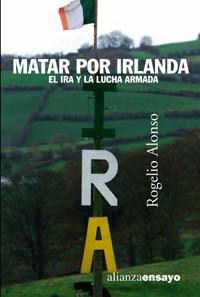 MATAR POR IRLANDA. EL IRA Y LA LUCHA ARMADA (ENSAYO) | 9788420641553 | ALONSO, ROGELIO | Llibreria Aqualata | Comprar libros en catalán y castellano online | Comprar libros Igualada