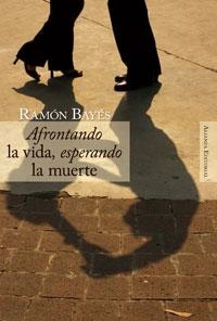 AFRONTANDO LA VIDA, ESPERANDO LA MUERTE | 9788420647685 | BAYES, RAMON | Llibreria Aqualata | Comprar libros en catalán y castellano online | Comprar libros Igualada