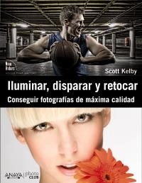 ILUMINAR, DISPARAR Y RETOCAR. CONSEGUIR FOTOGRAFÍAS DE MÁXIMA CALIDAD | 9788441531024 | KELBY, SCOTT | Llibreria Aqualata | Comprar libros en catalán y castellano online | Comprar libros Igualada