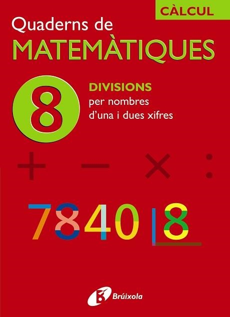 QUADERNS DE MATEMATIQUES 8. DIVISIONS PER NOMBRES D'UNA I DU | 9788483043875 | SOUSA MARTÍN, ISMAEL/RECLUSA GLUCK, FERNANDO/NAGORE RUIZ, ÁNGEL/PASTOR DE LUIS, JESÚS/ESPARZA, VÍCTO | Llibreria Aqualata | Comprar llibres en català i castellà online | Comprar llibres Igualada