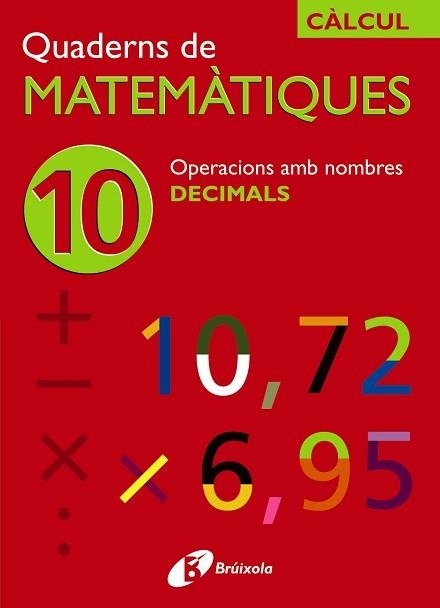 QUADERNS DE MATEMATIQUES 10. OPERACIONS AMB DECIMALS | 9788483044216 | SOUSA MARTÍN, ISMAEL/RECLUSA GLUCK, FERNANDO/NAGORE RUIZ, ÁNGEL/PASTOR DE LUIS, JESÚS/ESPARZA, VÍCTO | Llibreria Aqualata | Comprar llibres en català i castellà online | Comprar llibres Igualada