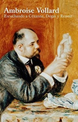 ESCUCHANDO A CEZANNE, DEGAS Y RENOIR | 9788434452497 | VOLLARD, AMBROISE | Llibreria Aqualata | Comprar llibres en català i castellà online | Comprar llibres Igualada