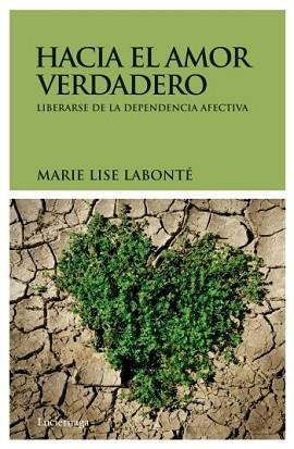 HACIA EL AMOR VERDADERO. LIBERARSE DE LA DEPENDENCIA AFECTIV | 9788492545377 | LABONTE, MARIE LISE | Llibreria Aqualata | Comprar libros en catalán y castellano online | Comprar libros Igualada