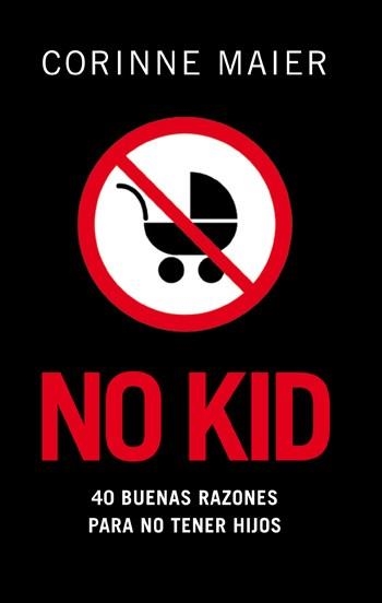 NO KID. 40 BUENAS RAZONES PARA NO TENER HIJOS | 9788483078204 | MAIER, CORINNE | Llibreria Aqualata | Comprar llibres en català i castellà online | Comprar llibres Igualada