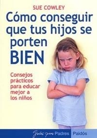 COMO CONSEGUIR QUE TUS HIJOS SE PORTEN BIEN | 9788449318610 | COWLEY, SUE | Llibreria Aqualata | Comprar llibres en català i castellà online | Comprar llibres Igualada