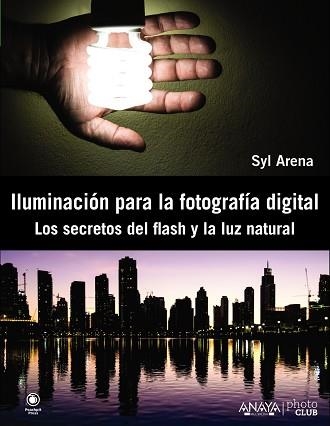 ILUMINACIÓN PARA LA FOTOGRAFÍA DIGITAL. LOS SECRETOS DEL FLASH Y LA LUZ NATURAL | 9788441533448 | ARENA, SYL | Llibreria Aqualata | Comprar llibres en català i castellà online | Comprar llibres Igualada