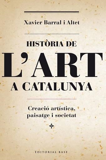 HISTÒRIA DE L'ART A CATALUNYA. CREACIÓ ARTÍSTICA, PAISATGE I SOCIETAT | 9788415711230 | BARRAL I ALTET, XAVIER | Llibreria Aqualata | Comprar llibres en català i castellà online | Comprar llibres Igualada