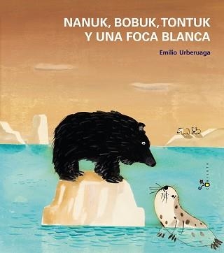 NANUK, BOBUK, TONTUK Y UNA FOCA BLANCA | 9788421699935 | URBERUAGA, EMILIO | Llibreria Aqualata | Comprar llibres en català i castellà online | Comprar llibres Igualada