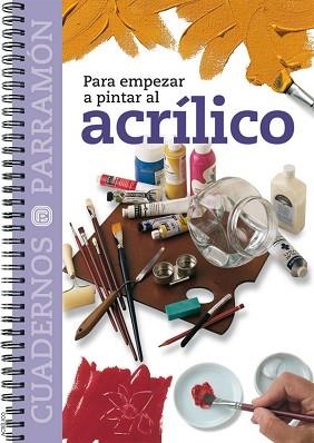 ACRÍLICO - PARA EMPEZAR A PINTAR AL  (CUADERNOS PARRAMÓN) | 9788434222564 | EQUIPO PARRAMON | Llibreria Aqualata | Comprar llibres en català i castellà online | Comprar llibres Igualada