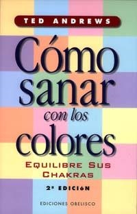 CÓMO SANAR CON LOS COLORES : EQUILIBRE SUS CHAKRAS | 9788477206965 | ANDREWS, TED | Llibreria Aqualata | Comprar llibres en català i castellà online | Comprar llibres Igualada