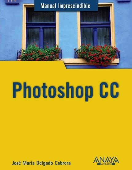 PHOTOSHOP CC, MANUAL IMPRESCINDIBLE | 9788441534469 | DELGADO, JOSE MARÍA | Llibreria Aqualata | Comprar llibres en català i castellà online | Comprar llibres Igualada