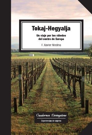 TOKAJ-HEGYALJA. UN VIAJE POR LOS VIÑEDOS DEL CENTRO DE EUROPA | 9788490298145 | MEDINA LUQUE, FRANCESC XAVIER | Llibreria Aqualata | Comprar llibres en català i castellà online | Comprar llibres Igualada