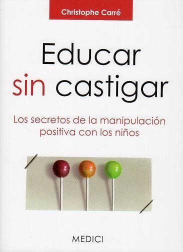 EDUCAR SIN CASTIGAR : LOS SECRETOS DE LA MANIPULACIÓN POSITIVA CON LOS NIÑOS | 9788497991308 | CARRÉ, CHRISTOPHE | Llibreria Aqualata | Comprar llibres en català i castellà online | Comprar llibres Igualada