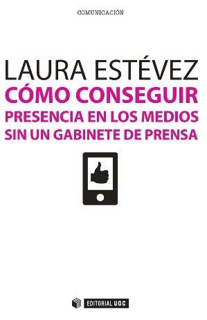 CÓMO CONSEGUIR PRESENCIA EN LOS MEDIOS SIN UN GABINETE DE PRENSA | 9788490640746 | ESTÉVEZ FERNÁNDEZ, LAURA | Llibreria Aqualata | Comprar llibres en català i castellà online | Comprar llibres Igualada