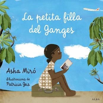 PETITA FILLA DEL GANGES, LA | 9788484289753 | MIRÓ, ASHA / GEIS, PATRICIA (IL·LUSTR) | Llibreria Aqualata | Comprar llibres en català i castellà online | Comprar llibres Igualada