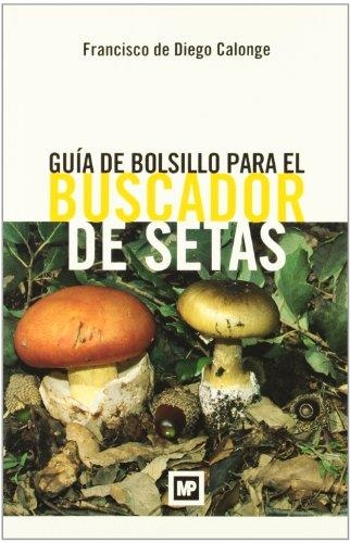 GUÍA DE BOLSILLO PARA EL BUSCADOR DE SETAS | 9788484763758 | DE DIEGO CALONGE, FRANCISCO | Llibreria Aqualata | Comprar llibres en català i castellà online | Comprar llibres Igualada