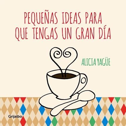 PEQUEÑAS IDEAS PARA QUE TENGAS UN GRAN DÍA | 9788415989332 | YAGUE, ALICIA | Llibreria Aqualata | Comprar llibres en català i castellà online | Comprar llibres Igualada