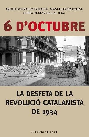 6 D'OCTUBRE. LA DESFETA DE LA REVOLUCIÓ CATALANISTA DE 1934 | 9788416166190 | UCELAY-DA CAL, ENRIC/GONZÀLEZ I VILALTA, ARNAU/LÒPEZ ESTEVE, MANEL | Llibreria Aqualata | Comprar llibres en català i castellà online | Comprar llibres Igualada