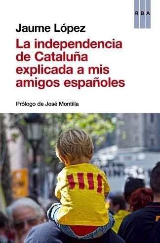 INDEPENDENCIA DE CATALUÑA EXPLICADA A MIS AMIGOS ESPAÑOLES, LA | 9788490563854 | LÓPEZ , JAUME | Llibreria Aqualata | Comprar llibres en català i castellà online | Comprar llibres Igualada