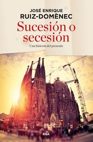 SUCESIÓN O SECESIÓN. UNA HISTORIA DEL PRESENTE | 9788490563632 | RUIZ DOMENEC, JOSE ENRIQUE | Llibreria Aqualata | Comprar llibres en català i castellà online | Comprar llibres Igualada