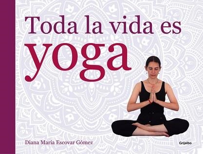 TODA LA VIDA ES YOGA | 9788416220052 | ESCOVAR, DIANA MARIA | Llibreria Aqualata | Comprar llibres en català i castellà online | Comprar llibres Igualada