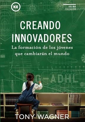 CREANDO INNOVADORES : LA FORMACIÓN DE LOS JÓVENES QUE CAMBIARÁN EL MUNDO | 9788494235894 | WAGNER, TONY | Llibreria Aqualata | Comprar libros en catalán y castellano online | Comprar libros Igualada